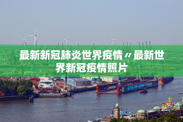 最新新冠肺炎世界疫情〃最新世界新冠疫情照片