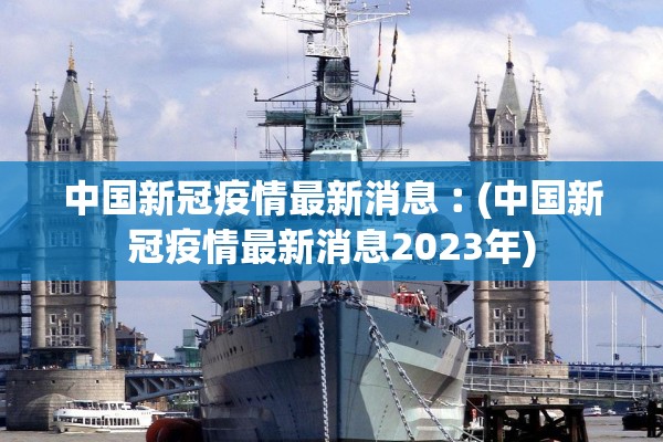 中国新冠疫情最新消息︰(中国新冠疫情最新消息2023年)