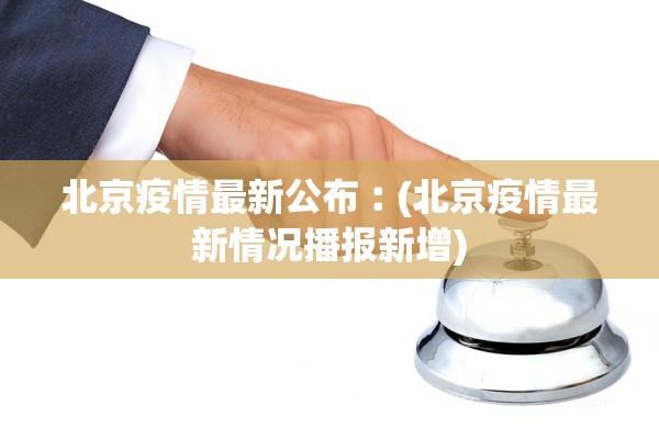 北京疫情最新公布︰(北京疫情最新情况播报新增)