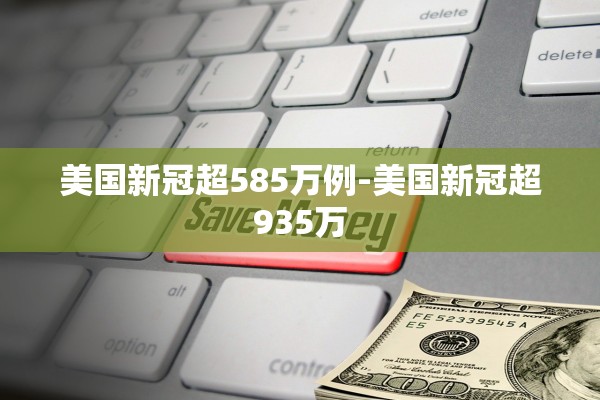 美国新冠超585万例-美国新冠超935万