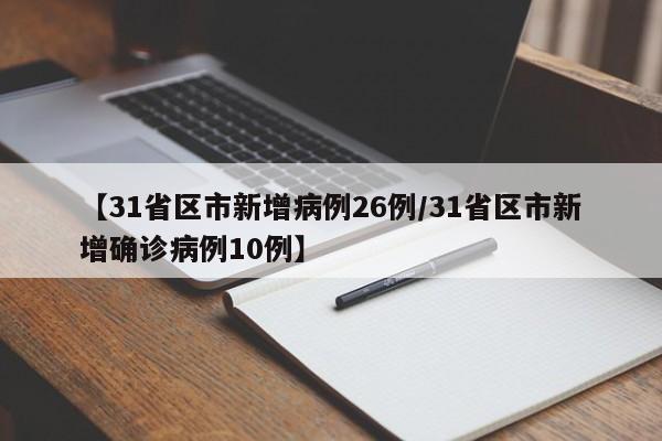 【31省区市新增病例26例/31省区市新增确诊病例10例】