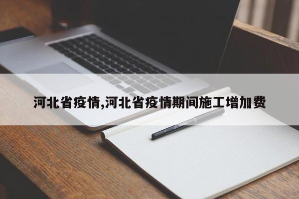 河北省疫情,河北省疫情期间施工增加费