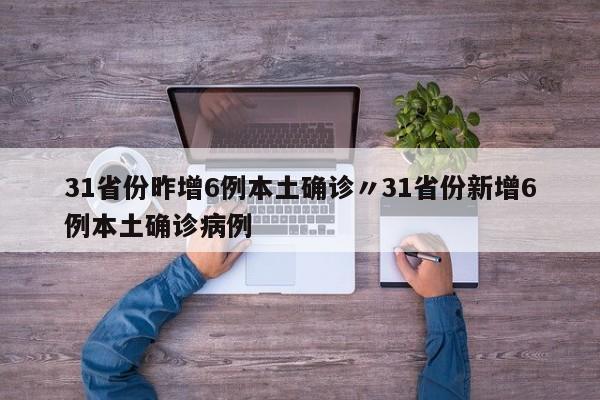 31省份昨增6例本土确诊〃31省份新增6例本土确诊病例
