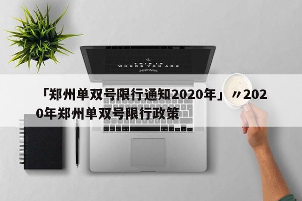 「郑州单双号限行通知2020年」〃2020年郑州单双号限行政策