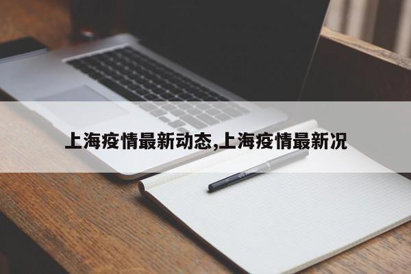 上海疫情最新动态,上海疫情最新况